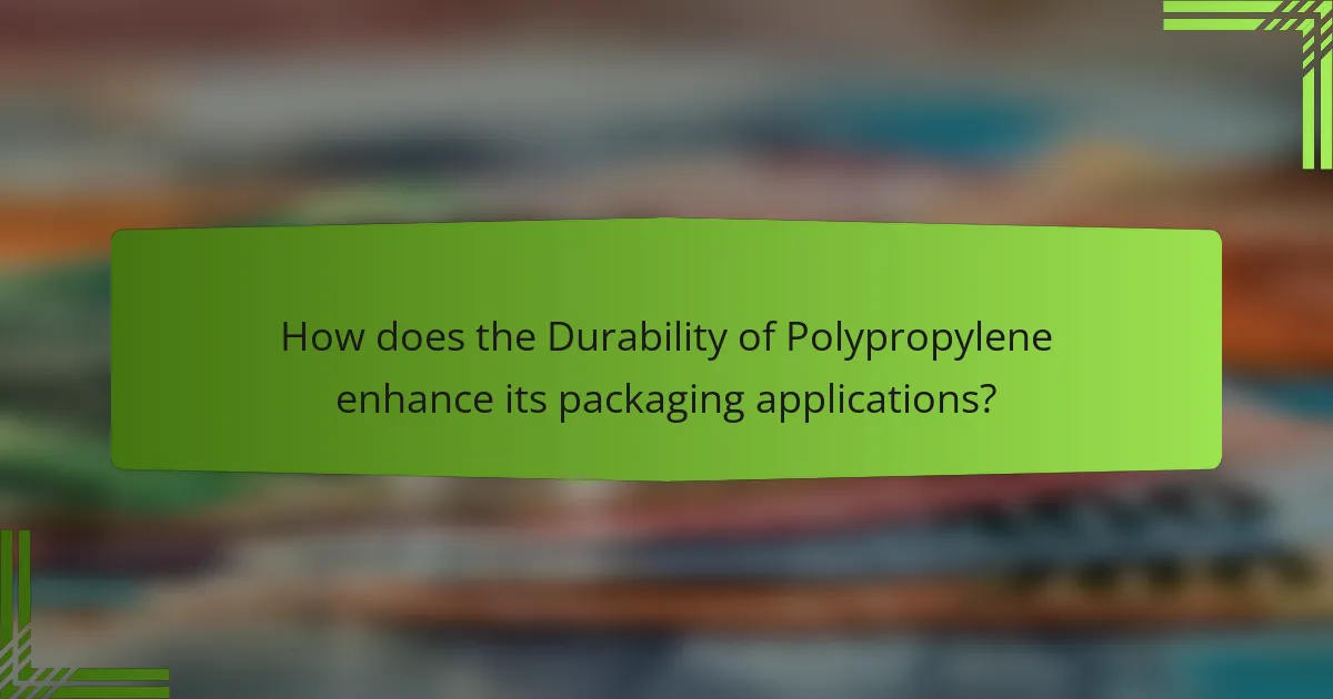 How does the Durability of Polypropylene enhance its packaging applications?