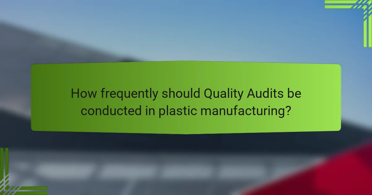 How frequently should Quality Audits be conducted in plastic manufacturing?