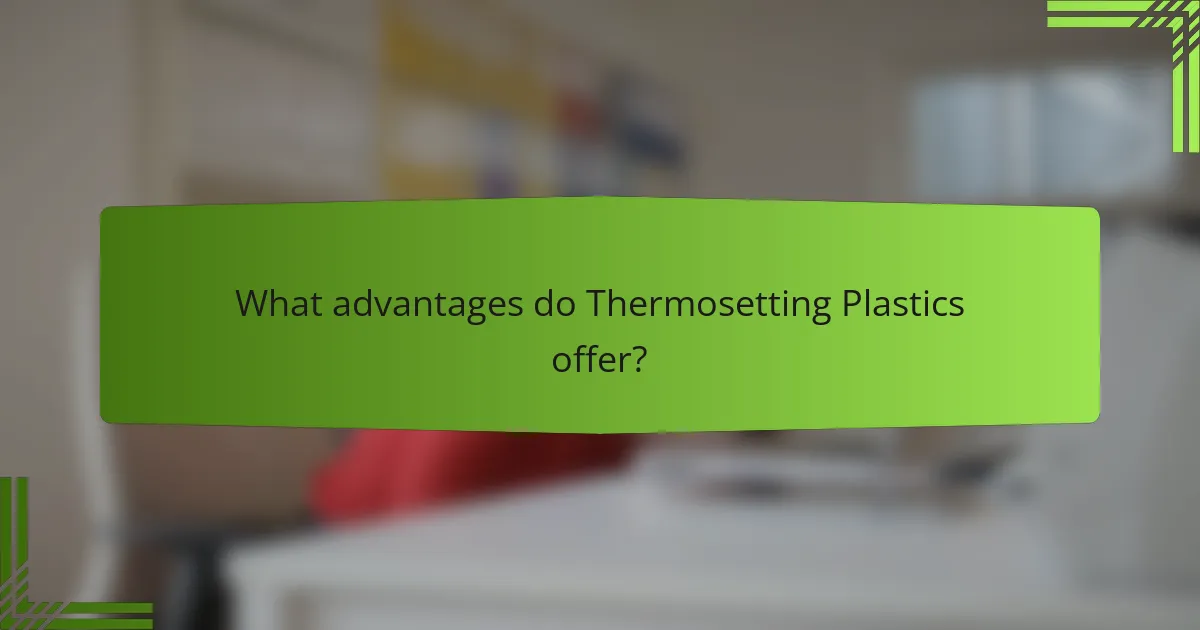 What advantages do Thermosetting Plastics offer?