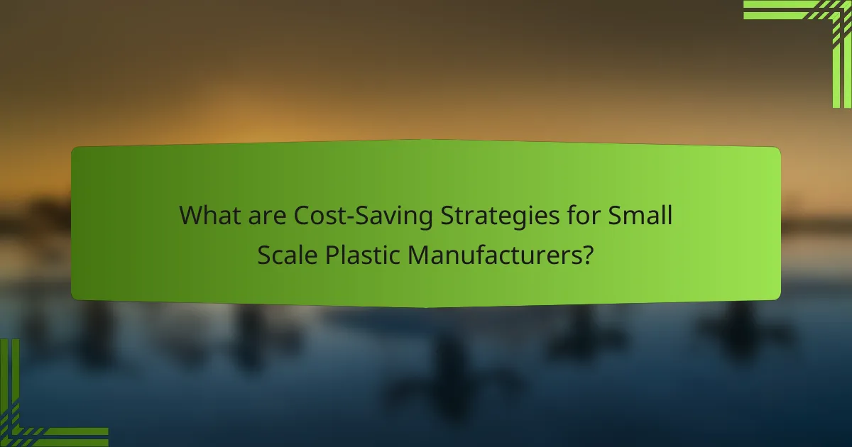 What are Cost-Saving Strategies for Small Scale Plastic Manufacturers?