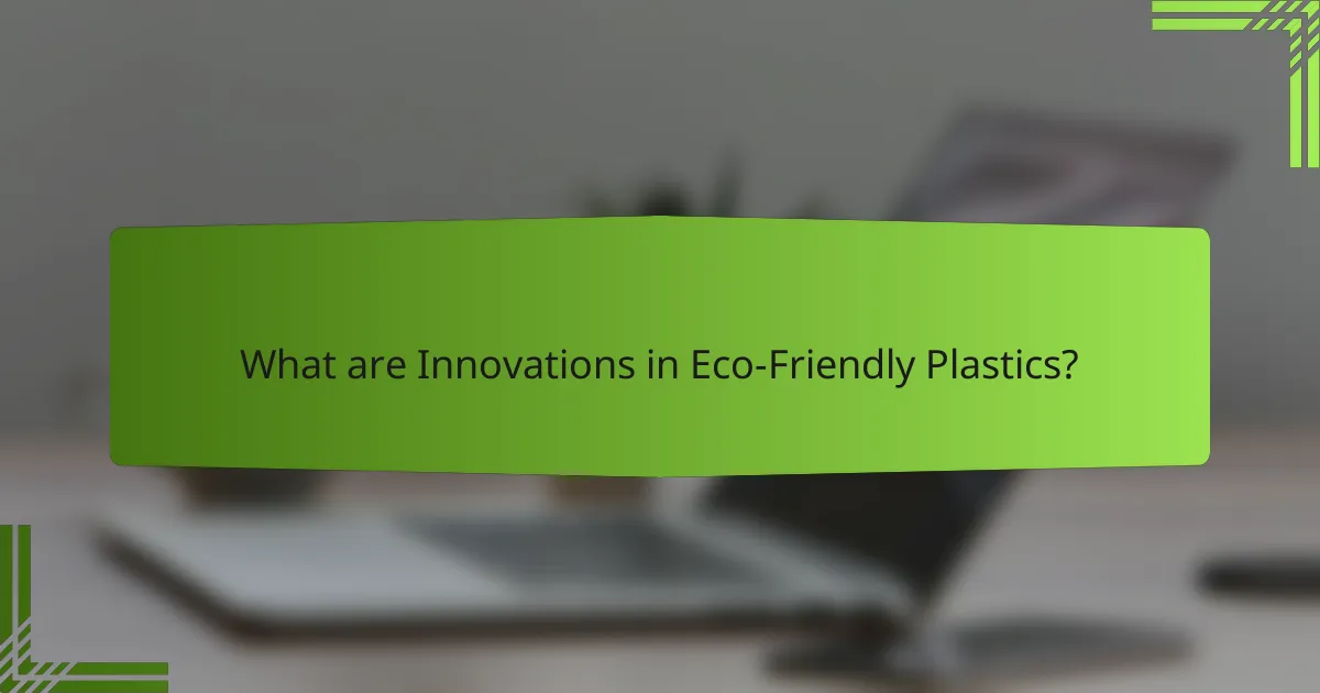 What are Innovations in Eco-Friendly Plastics?