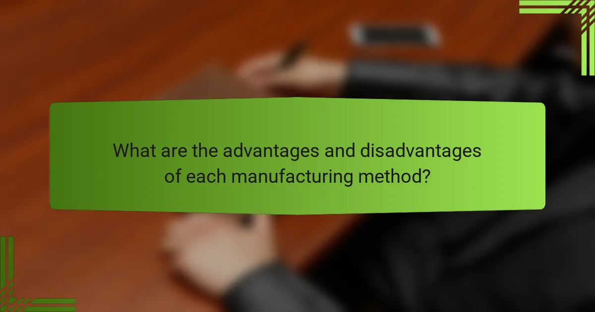 What are the advantages and disadvantages of each manufacturing method?