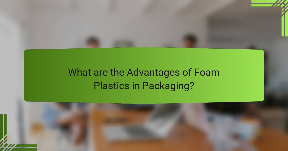 What are the Advantages of Foam Plastics in Packaging?