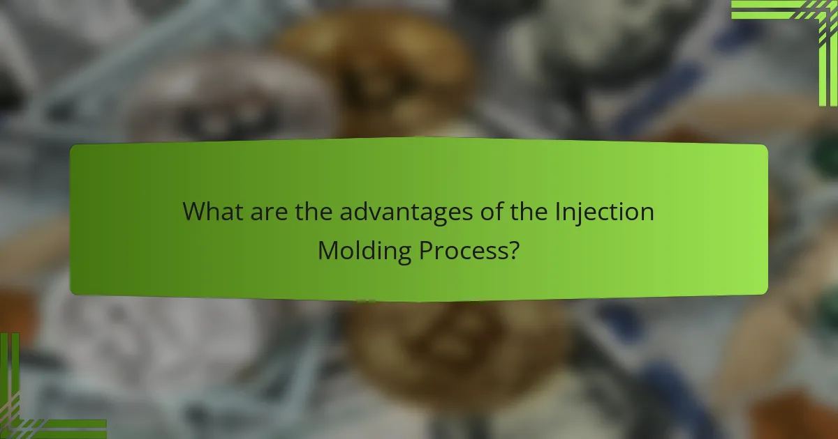 What are the advantages of the Injection Molding Process?