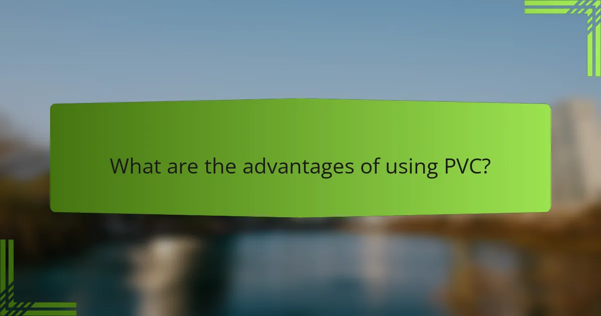 What are the advantages of using PVC?
