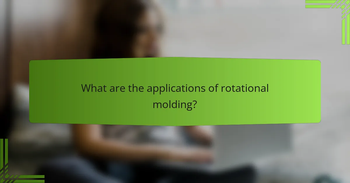 What are the applications of rotational molding?