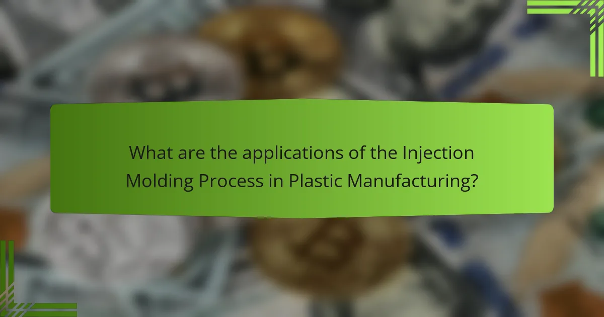 What are the applications of the Injection Molding Process in Plastic Manufacturing?