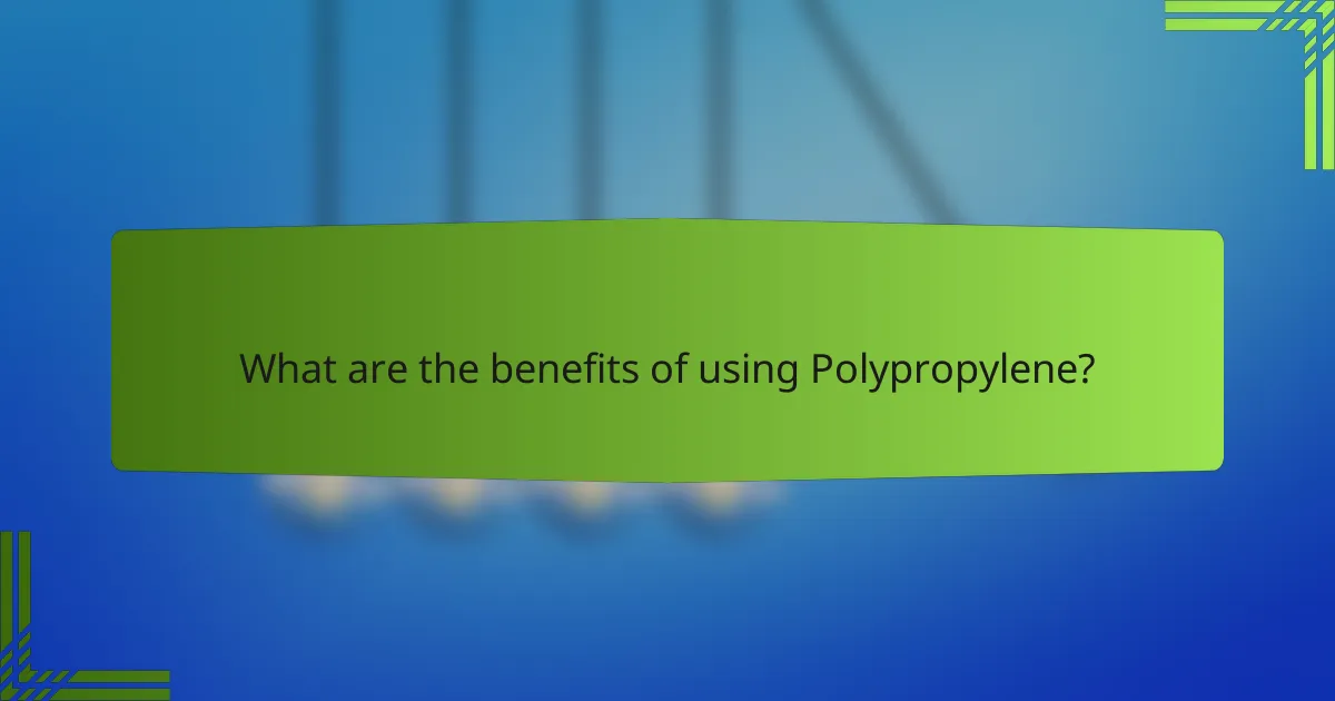 What are the benefits of using Polypropylene?