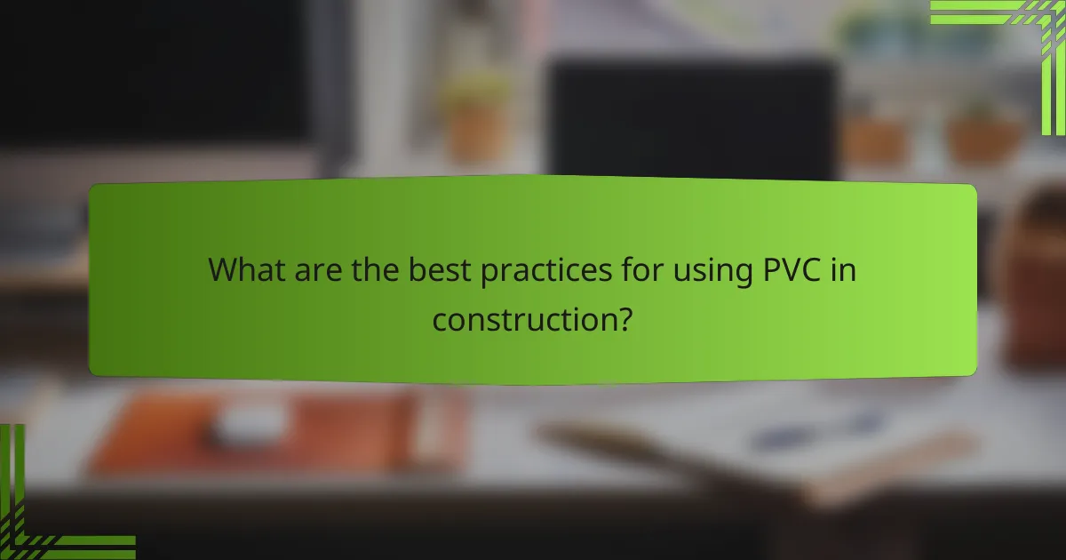 What are the best practices for using PVC in construction?