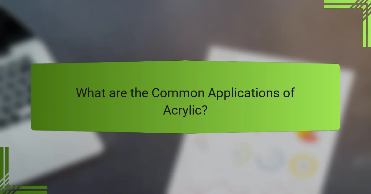 What are the Common Applications of Acrylic?