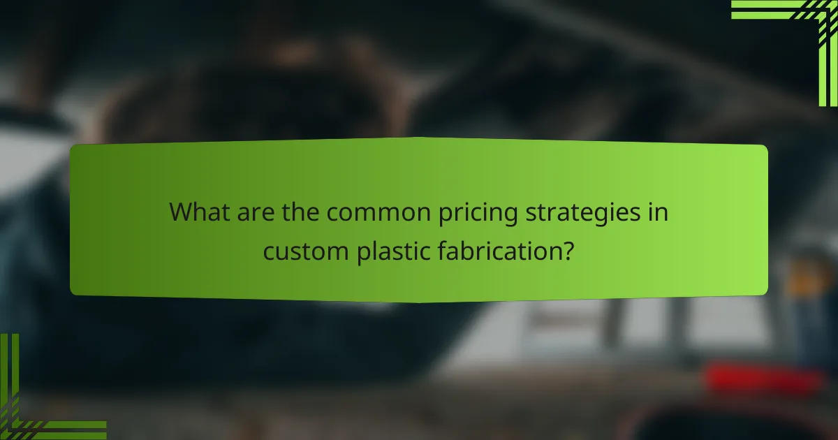 What are the common pricing strategies in custom plastic fabrication?