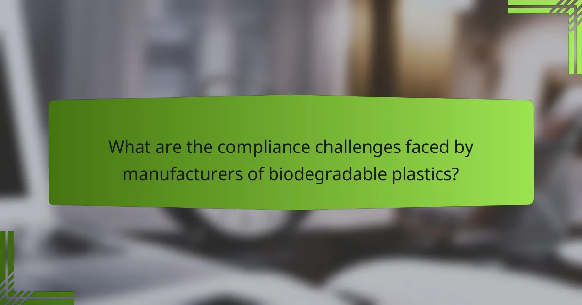 What are the compliance challenges faced by manufacturers of biodegradable plastics?