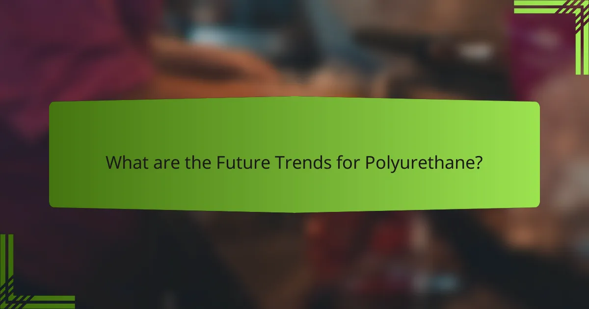 What are the Future Trends for Polyurethane?