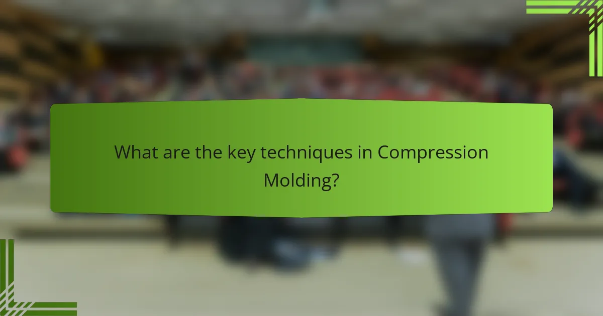 What are the key techniques in Compression Molding?