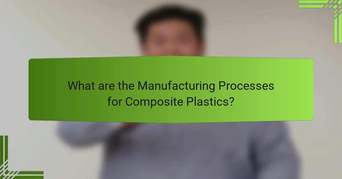 What are the Manufacturing Processes for Composite Plastics?