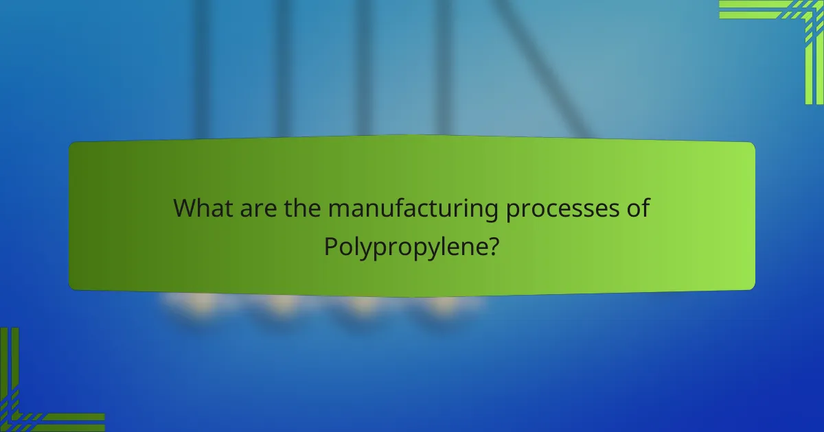 What are the manufacturing processes of Polypropylene?