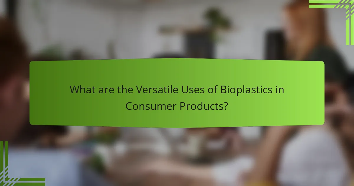What are the Versatile Uses of Bioplastics in Consumer Products?