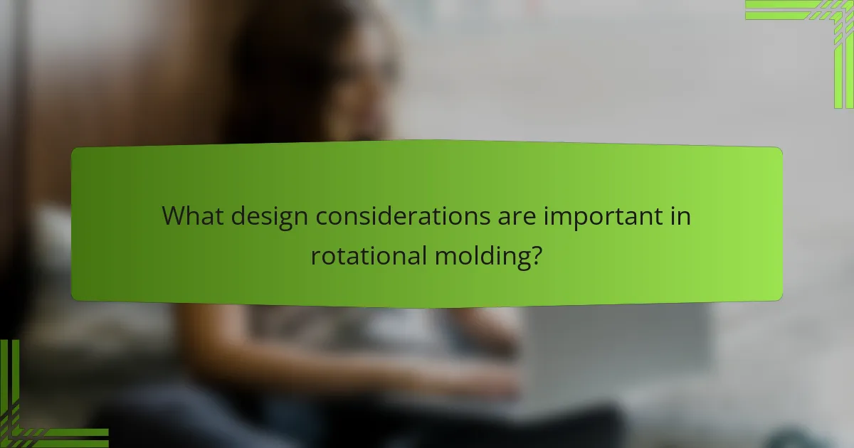What design considerations are important in rotational molding?