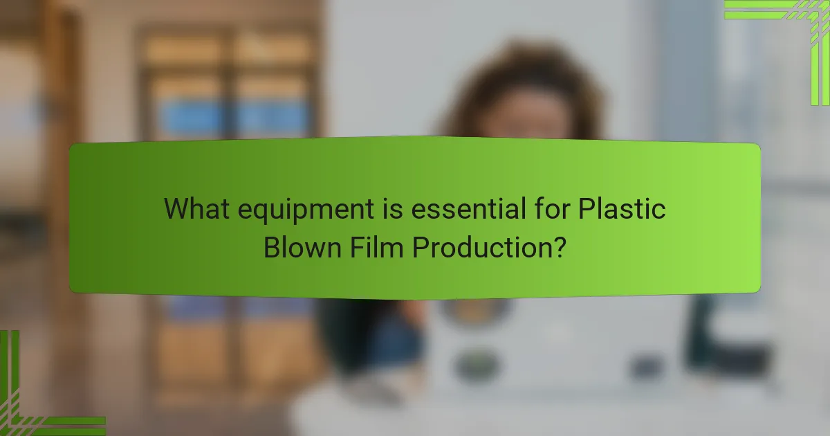 What equipment is essential for Plastic Blown Film Production?