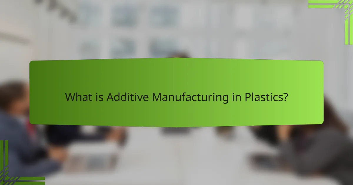What is Additive Manufacturing in Plastics?
