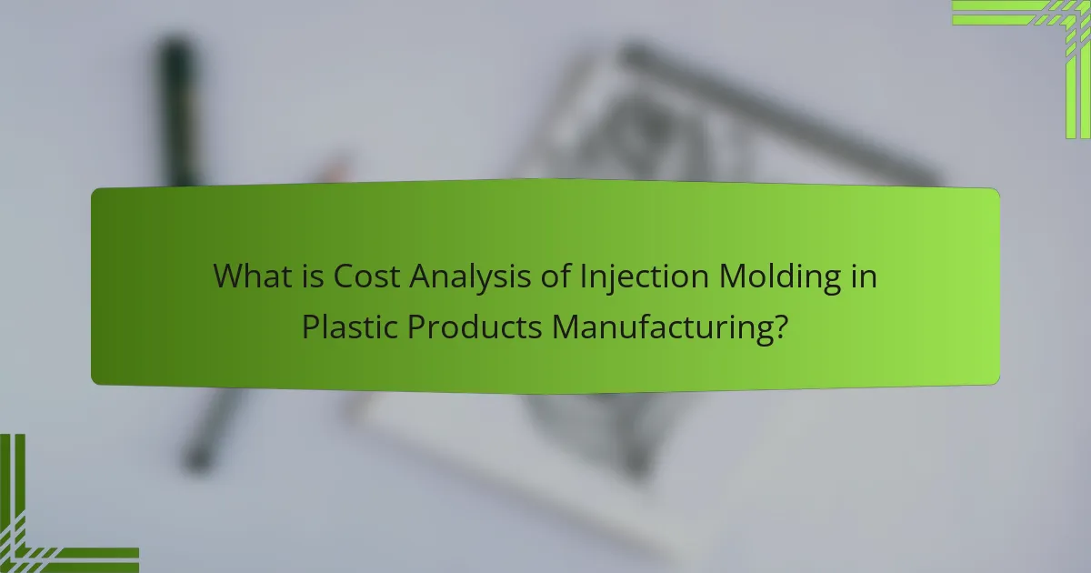 What is Cost Analysis of Injection Molding in Plastic Products Manufacturing?