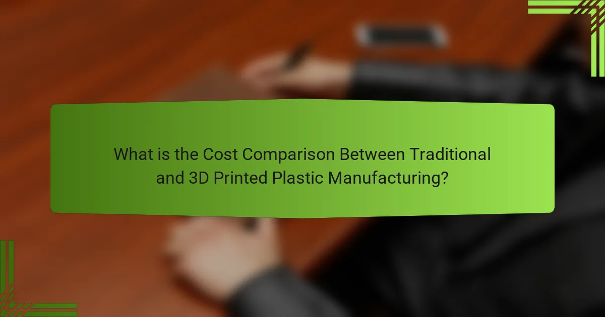 What is the Cost Comparison Between Traditional and 3D Printed Plastic Manufacturing?