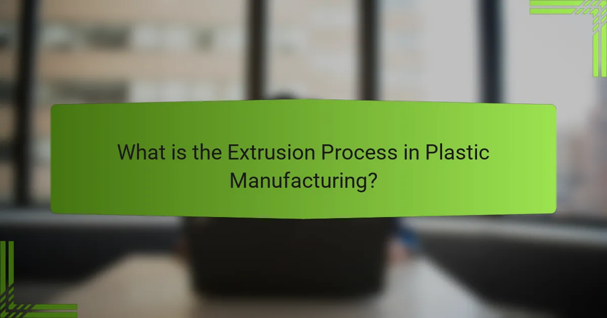 What is the Extrusion Process in Plastic Manufacturing?