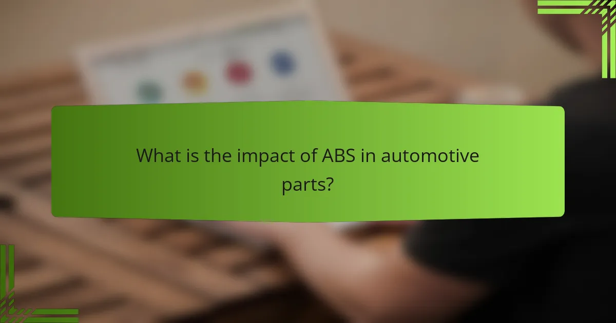 What is the impact of ABS in automotive parts?
