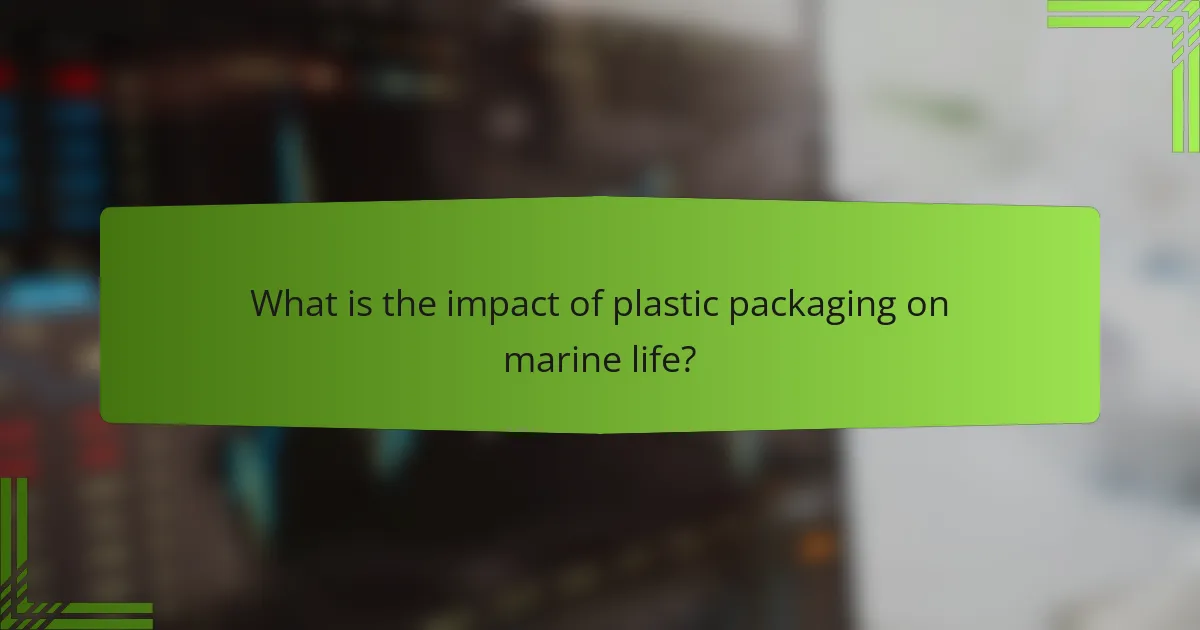 What is the impact of plastic packaging on marine life?