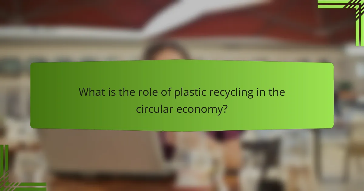What is the role of plastic recycling in the circular economy?