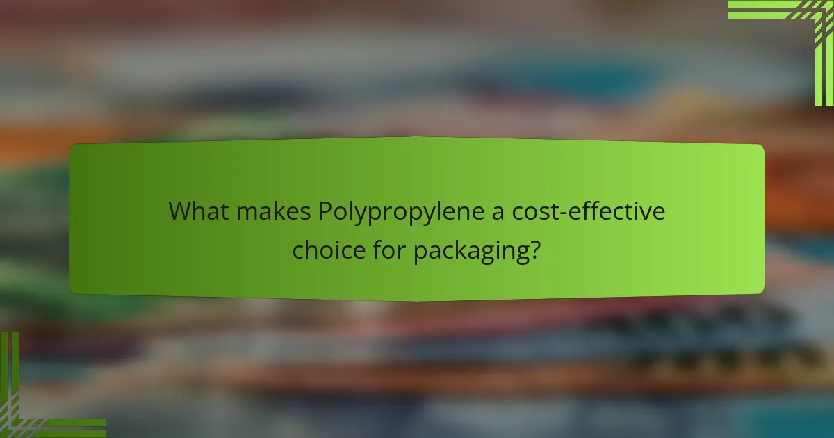 What makes Polypropylene a cost-effective choice for packaging?