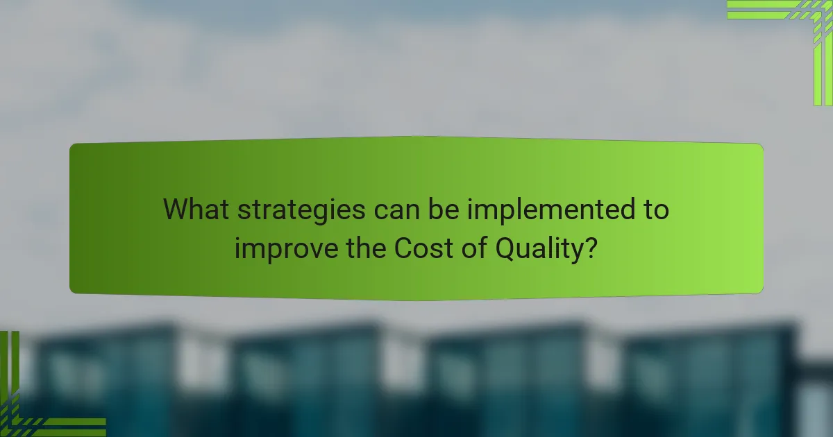 What strategies can be implemented to improve the Cost of Quality?