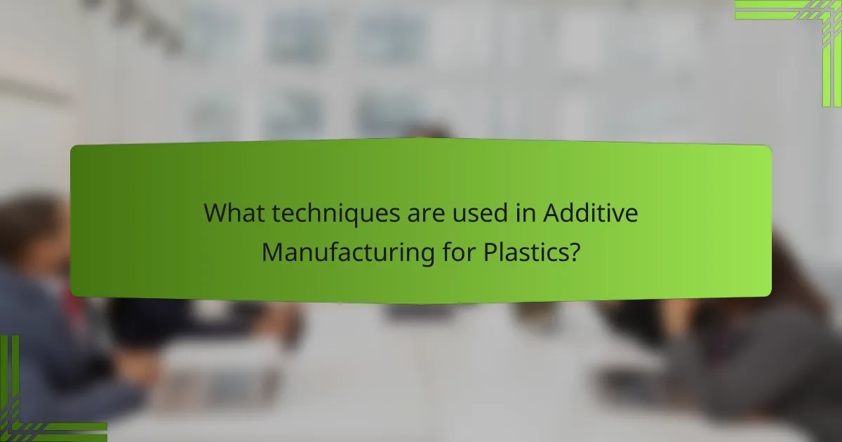What techniques are used in Additive Manufacturing for Plastics?