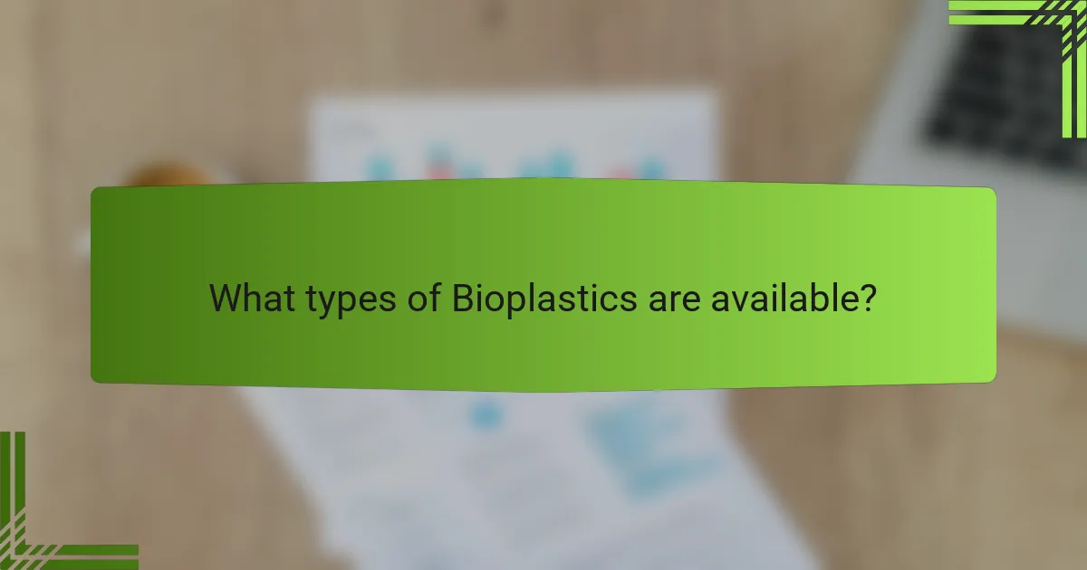 What types of Bioplastics are available?